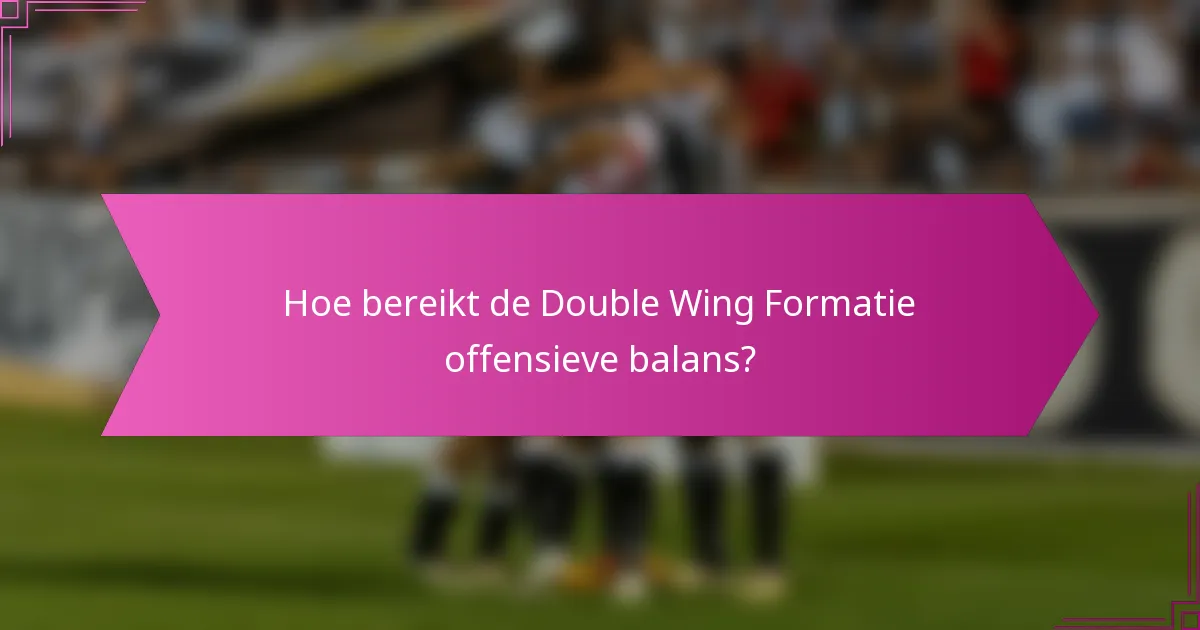 Hoe bereikt de Double Wing Formatie offensieve balans?