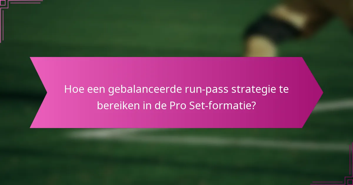 Hoe een gebalanceerde run-pass strategie te bereiken in de Pro Set-formatie?
