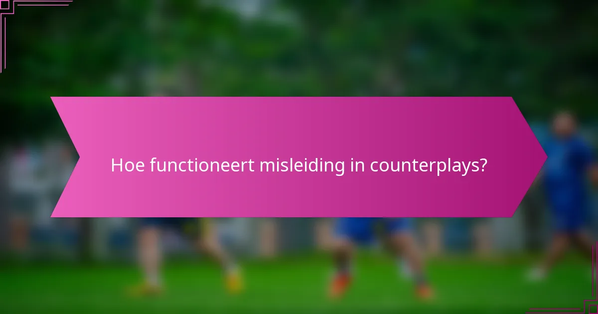 Hoe functioneert misleiding in counterplays?