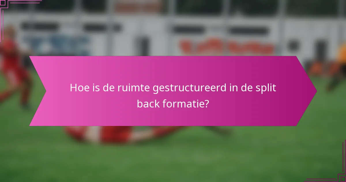 Hoe is de ruimte gestructureerd in de split back formatie?