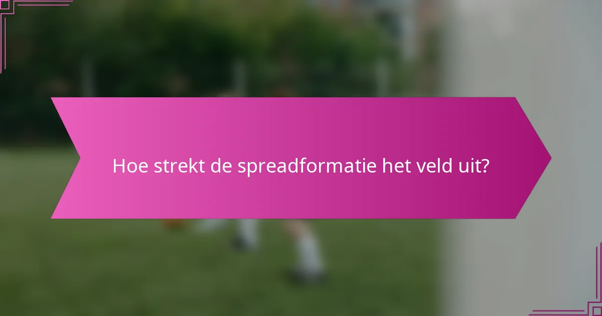 Hoe strekt de spreadformatie het veld uit?