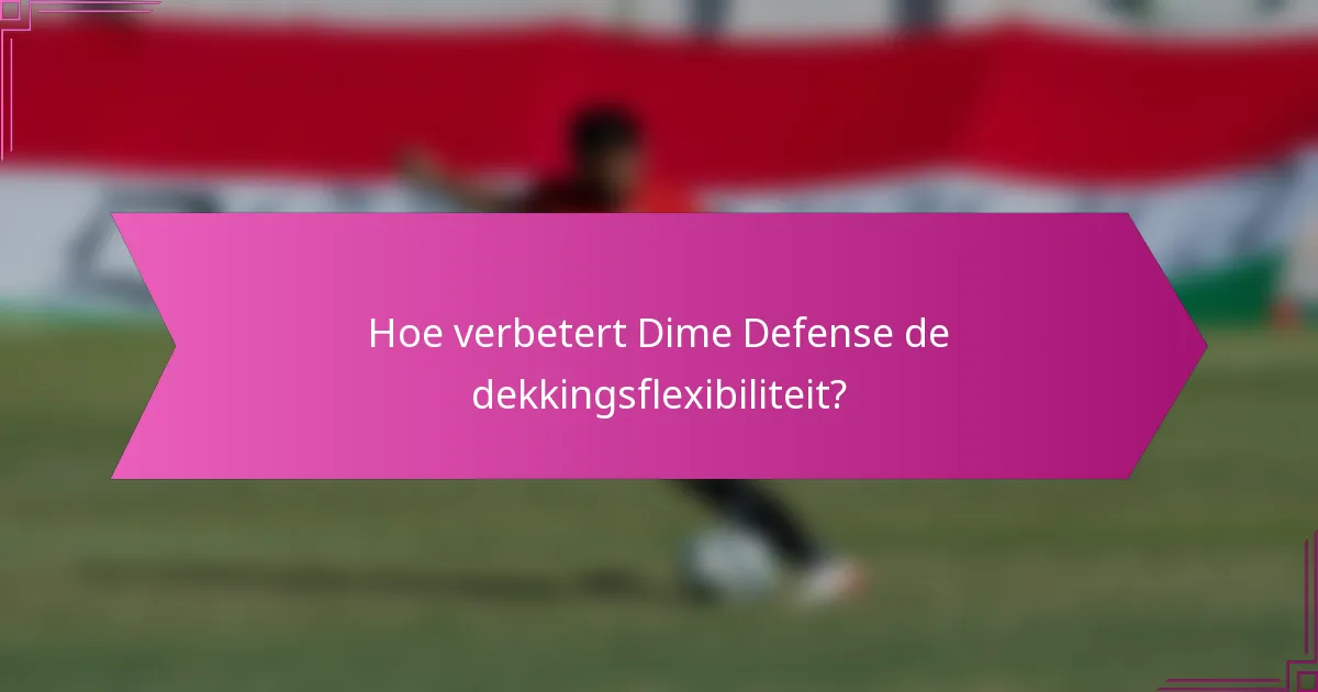 Hoe verbetert Dime Defense de dekkingsflexibiliteit?