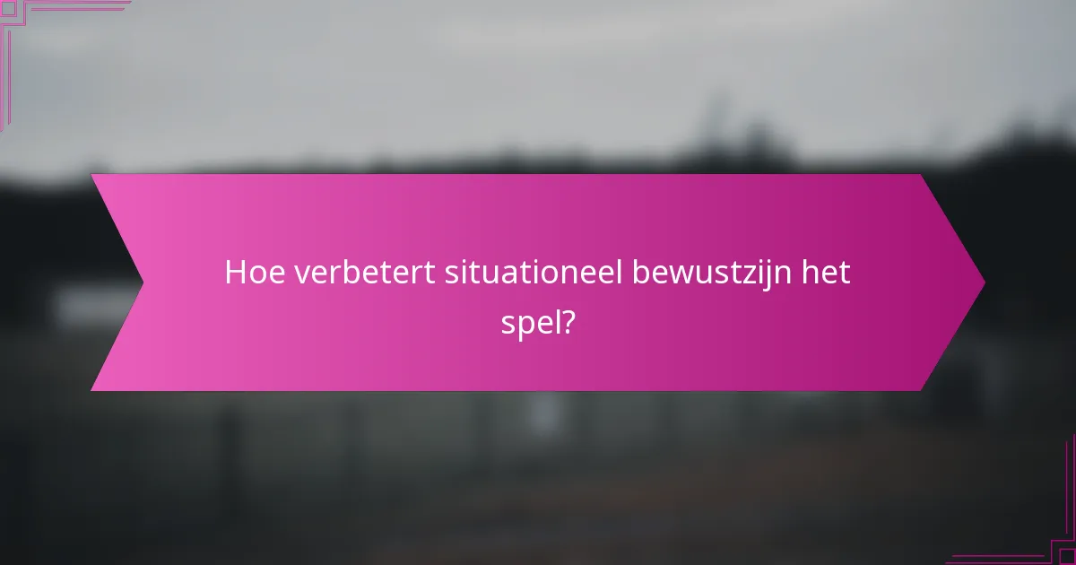 Hoe verbetert situationeel bewustzijn het spel?