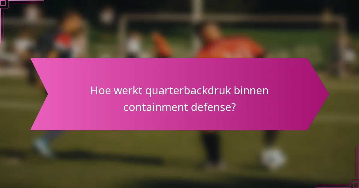Hoe werkt quarterbackdruk binnen containment defense?