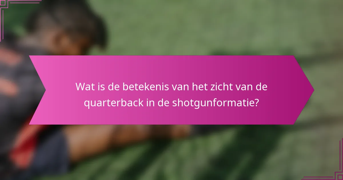 Wat is de betekenis van het zicht van de quarterback in de shotgunformatie?