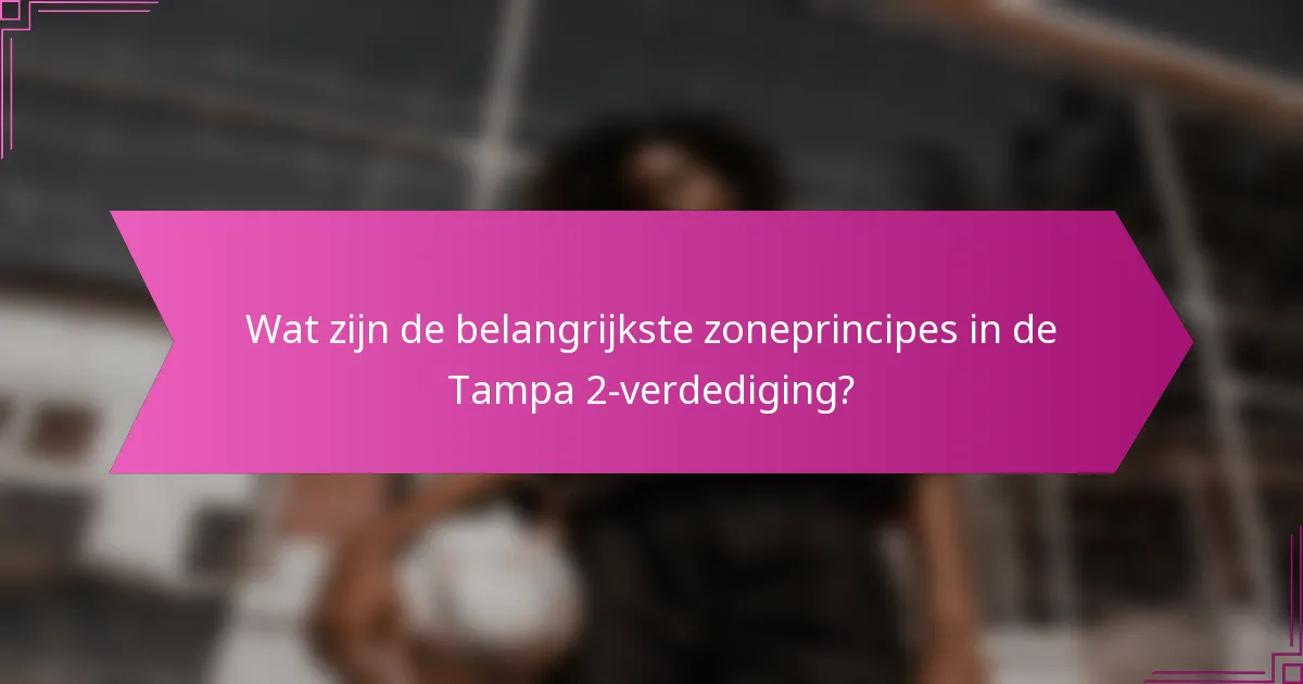 Wat zijn de belangrijkste zoneprincipes in de Tampa 2-verdediging?