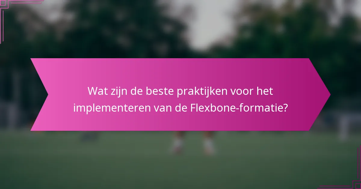Wat zijn de beste praktijken voor het implementeren van de Flexbone-formatie?
