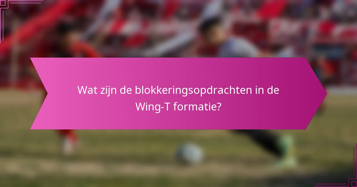 Wat zijn de blokkeringsopdrachten in de Wing-T formatie?