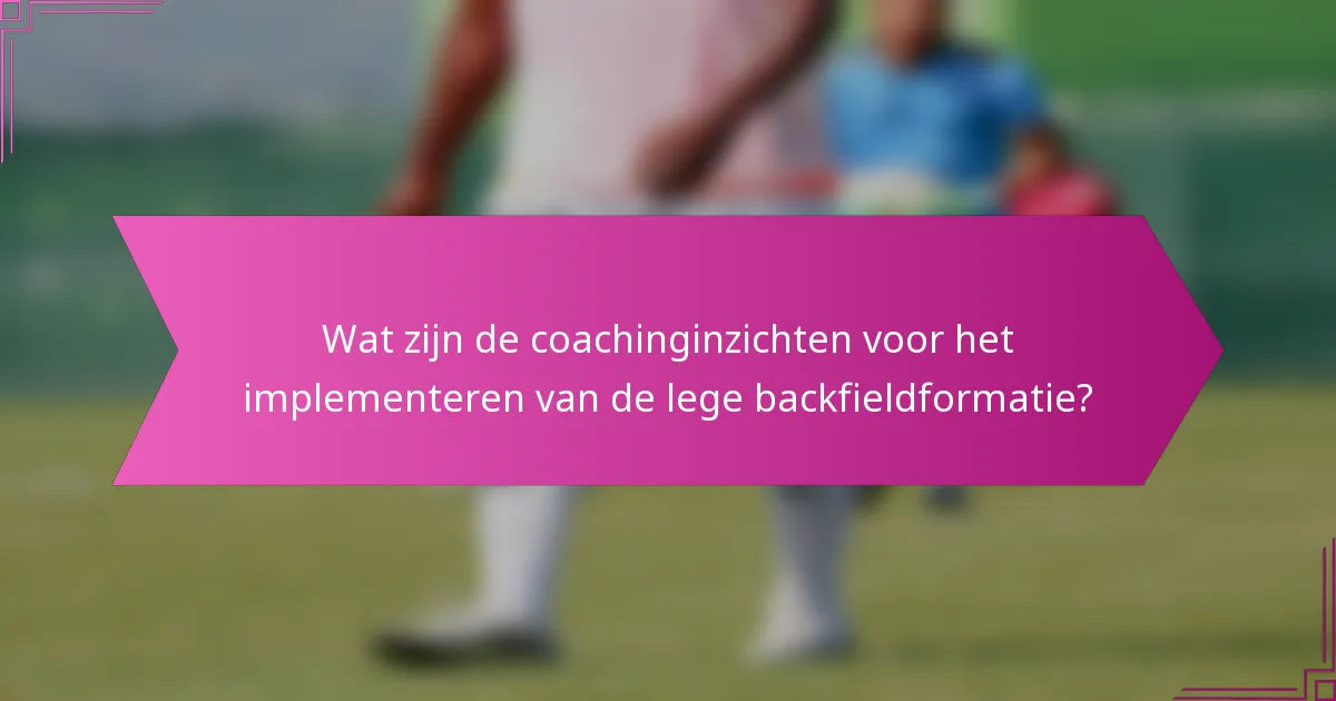 Wat zijn de coachinginzichten voor het implementeren van de lege backfieldformatie?