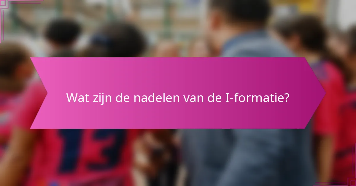Wat zijn de nadelen van de I-formatie?