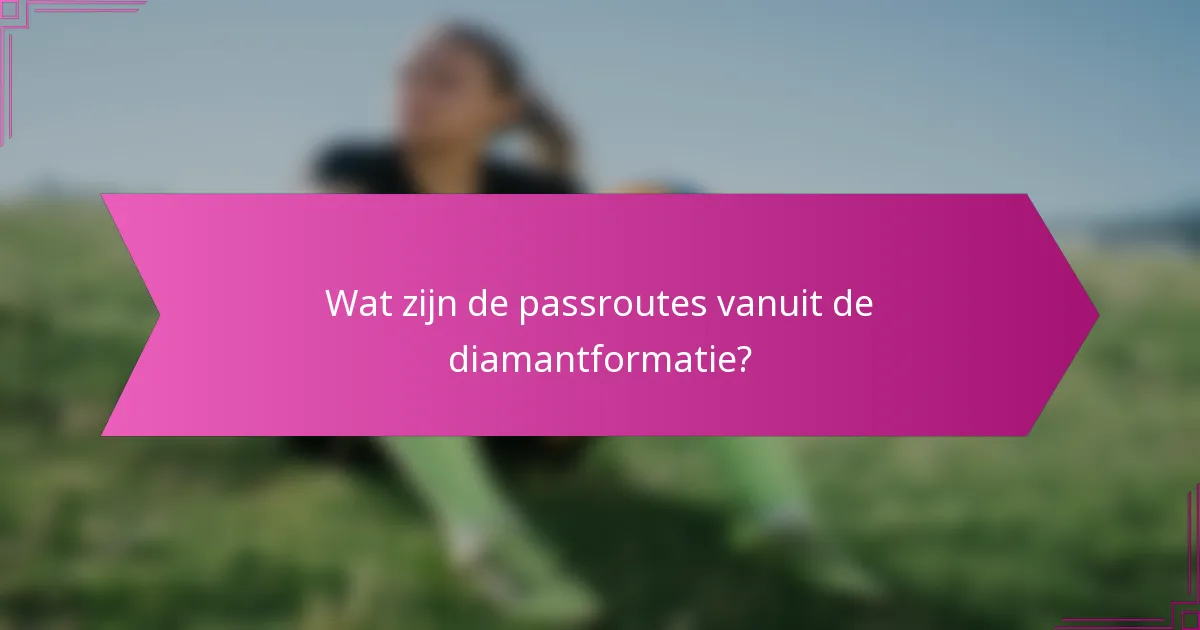 Wat zijn de passroutes vanuit de diamantformatie?