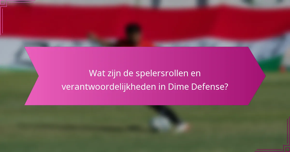 Wat zijn de spelersrollen en verantwoordelijkheden in Dime Defense?