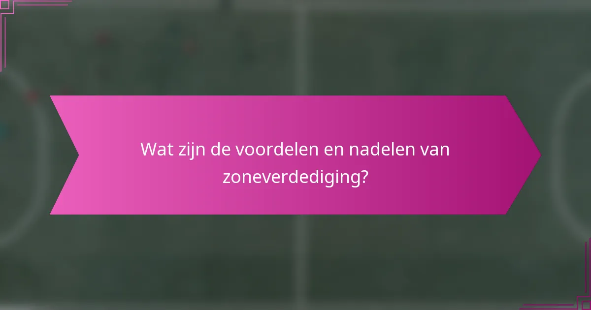 Wat zijn de voordelen en nadelen van zoneverdediging?