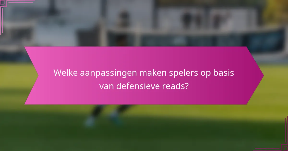 Welke aanpassingen maken spelers op basis van defensieve reads?