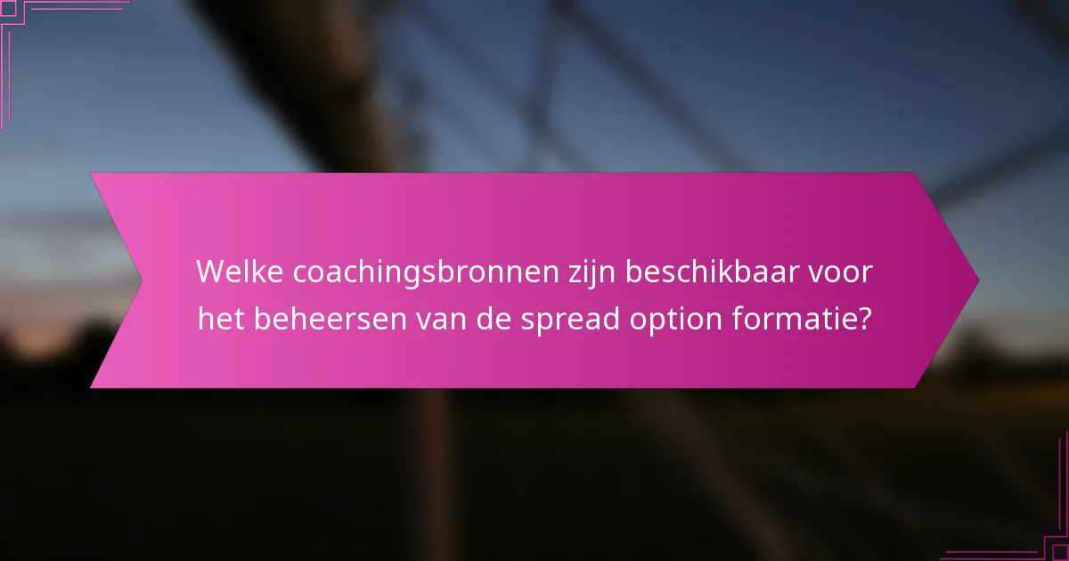 Welke coachingsbronnen zijn beschikbaar voor het beheersen van de spread option formatie?