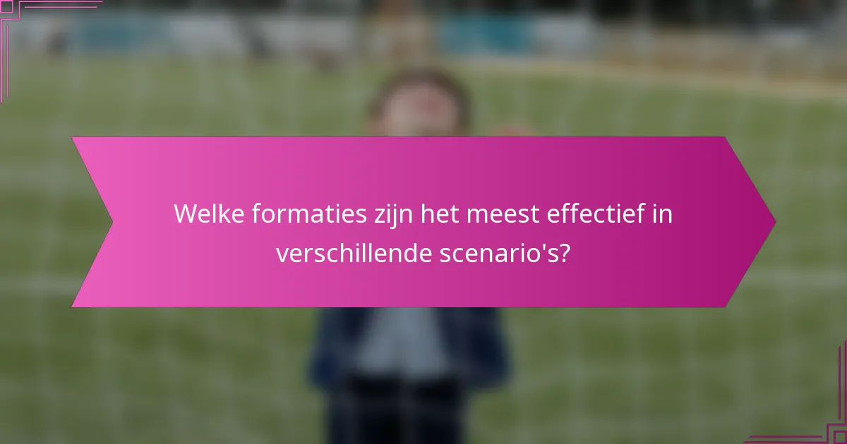 Welke formaties zijn het meest effectief in verschillende scenario's?