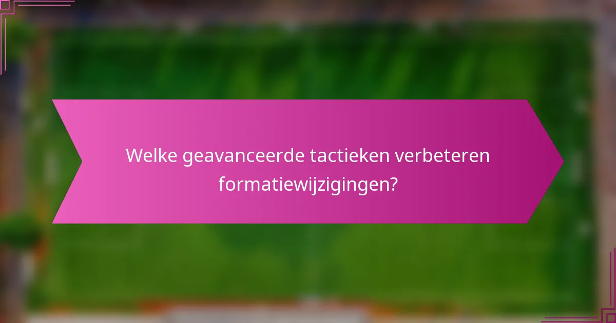 Welke geavanceerde tactieken verbeteren formatiewijzigingen?
