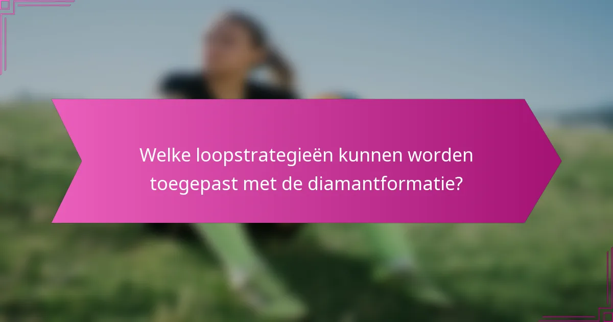 Welke loopstrategieën kunnen worden toegepast met de diamantformatie?