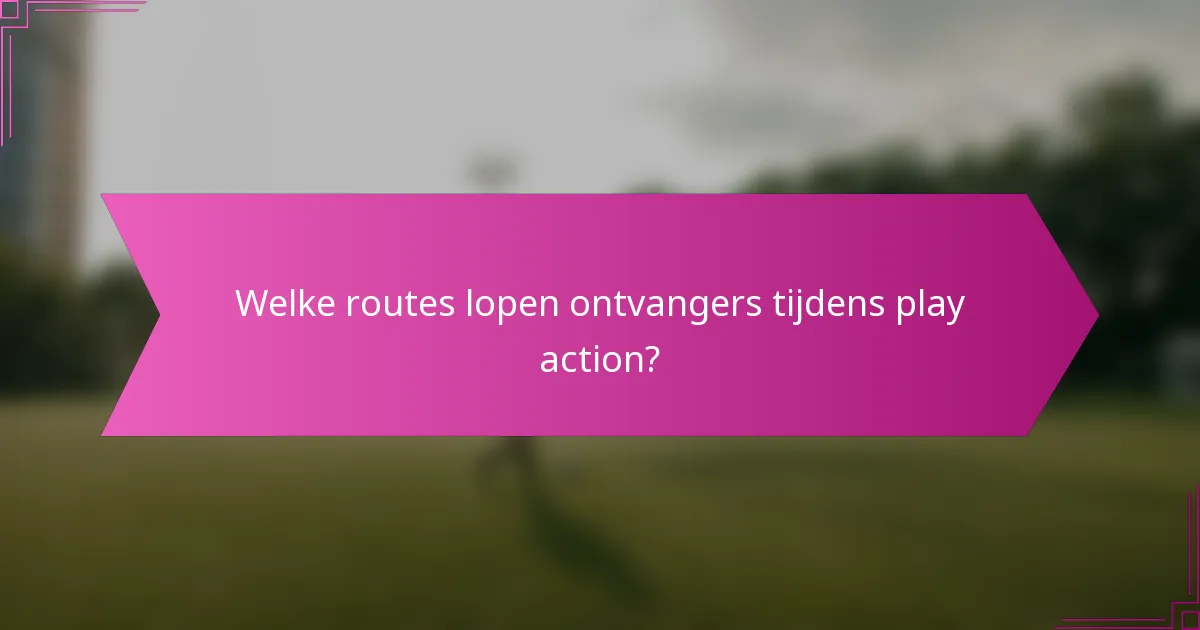 Welke routes lopen ontvangers tijdens play action?
