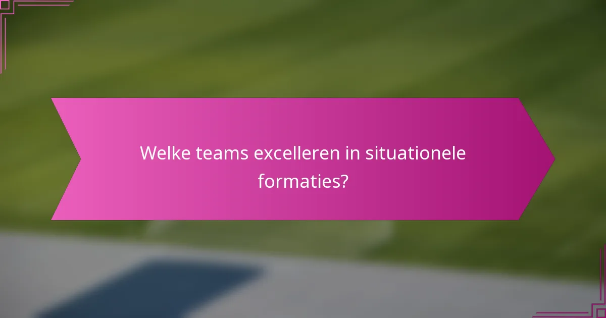 Welke teams excelleren in situationele formaties?