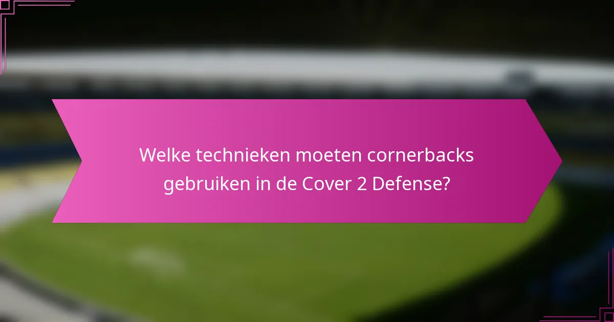 Welke technieken moeten cornerbacks gebruiken in de Cover 2 Defense?